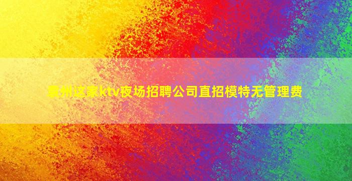 袁州这家ktv夜场招聘公司直招模特无管理费